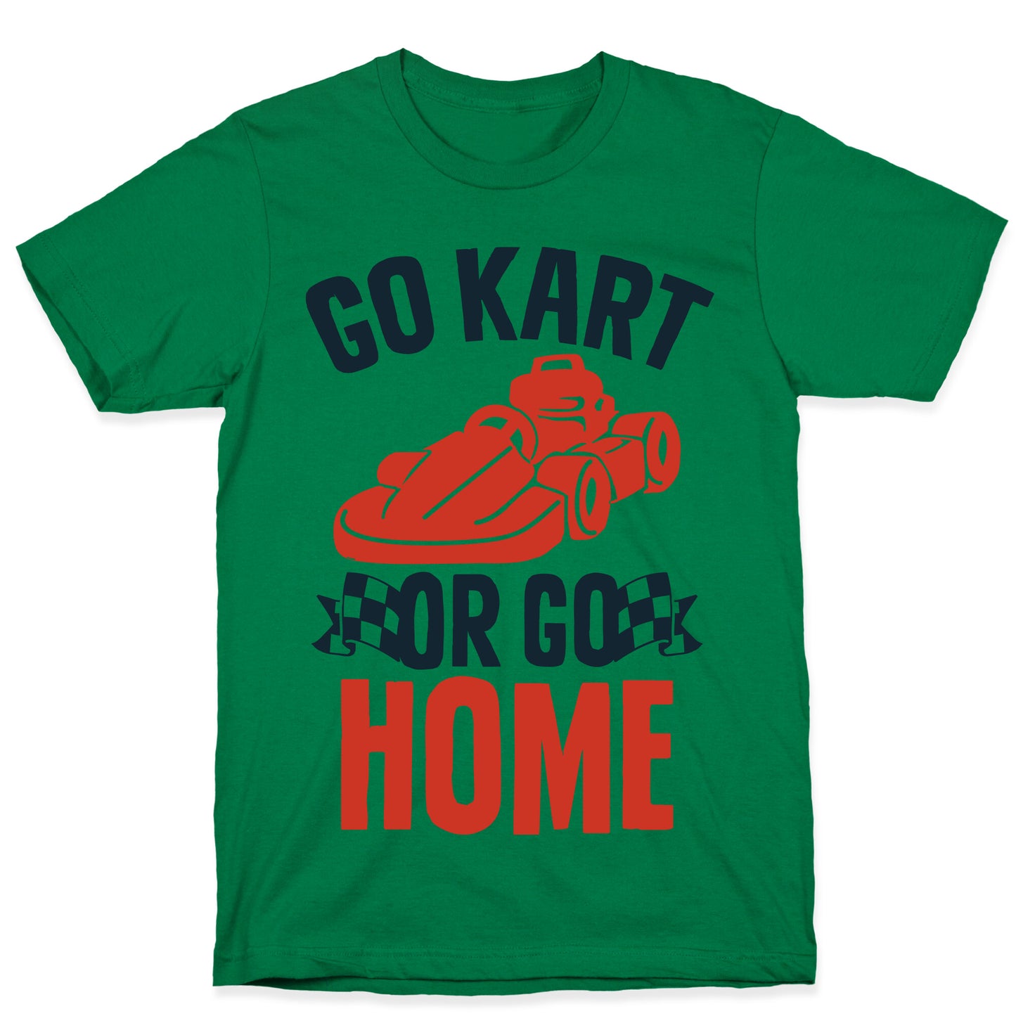 Go Kart or Go Home T-Shirt