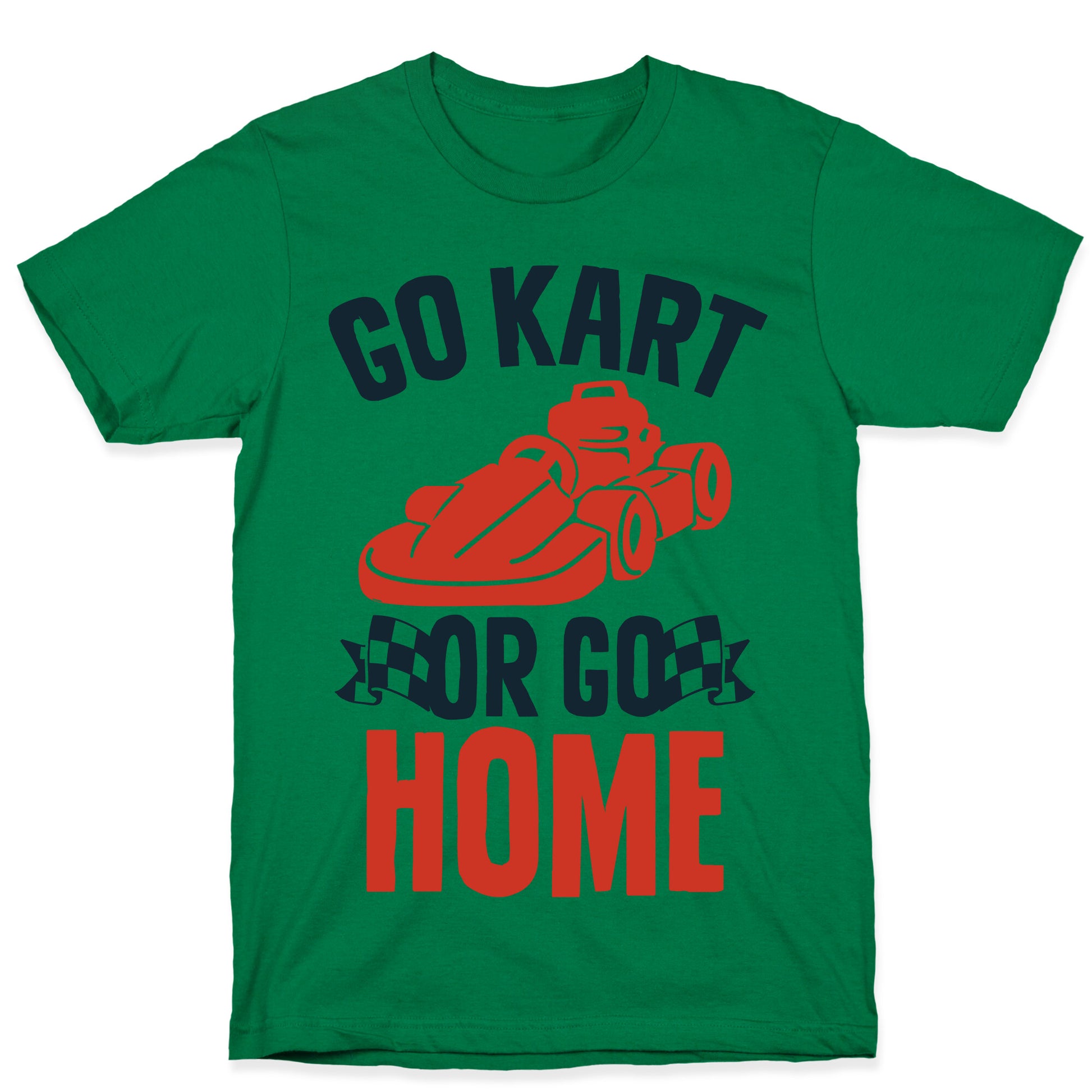 Go Kart or Go Home T-Shirt