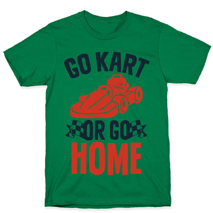 Go Kart or Go Home T-Shirt