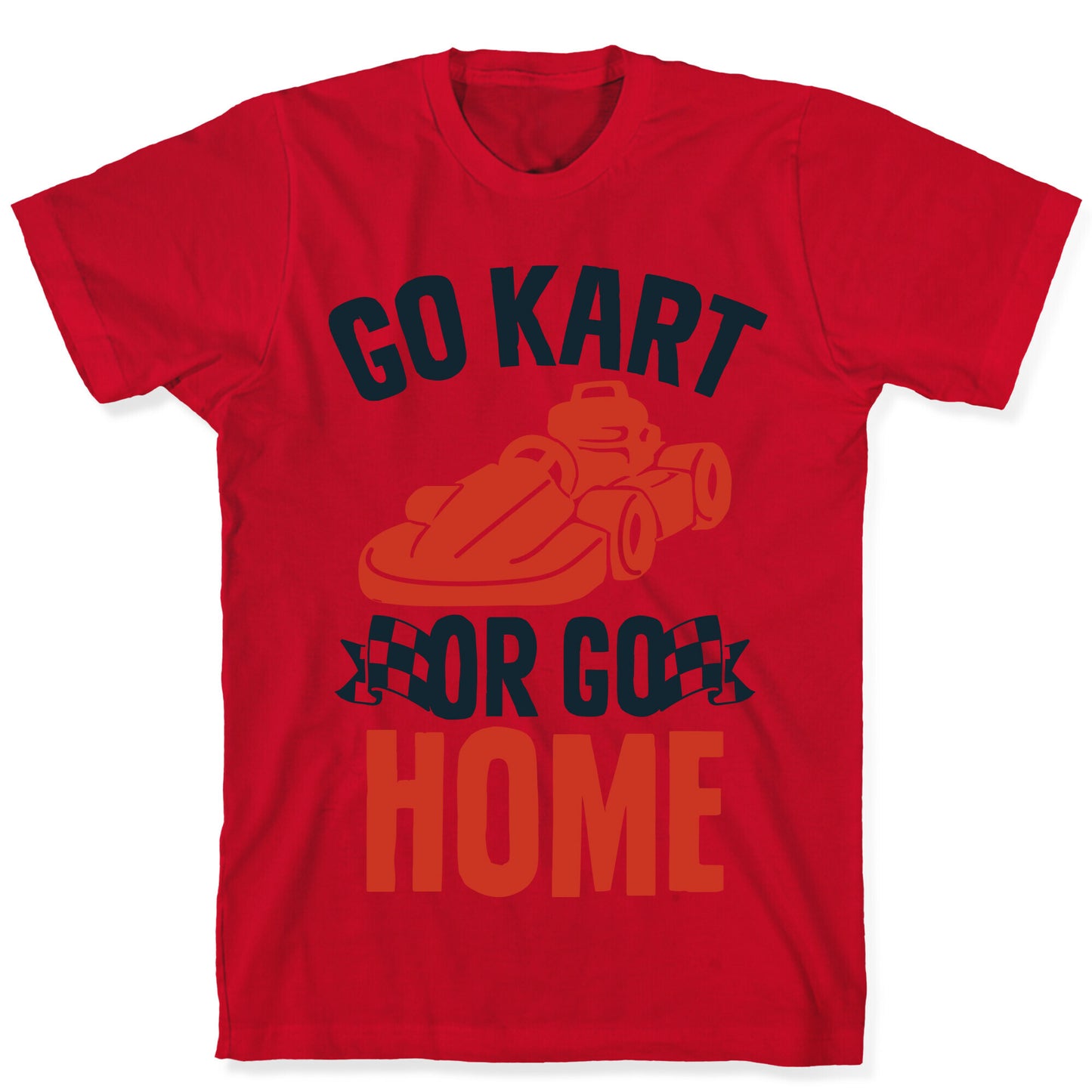 Go Kart or Go Home T-Shirt
