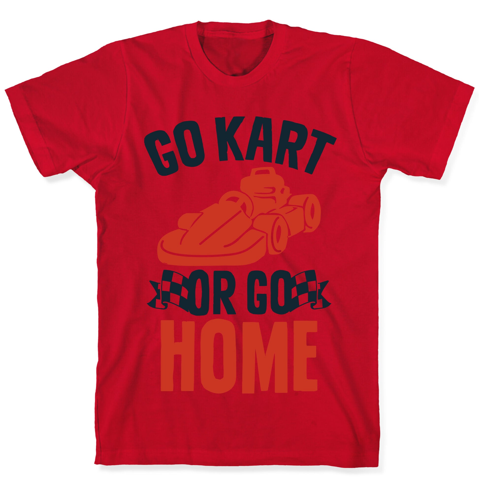 Go Kart or Go Home T-Shirt