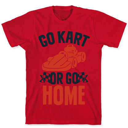 Go Kart or Go Home T-Shirt
