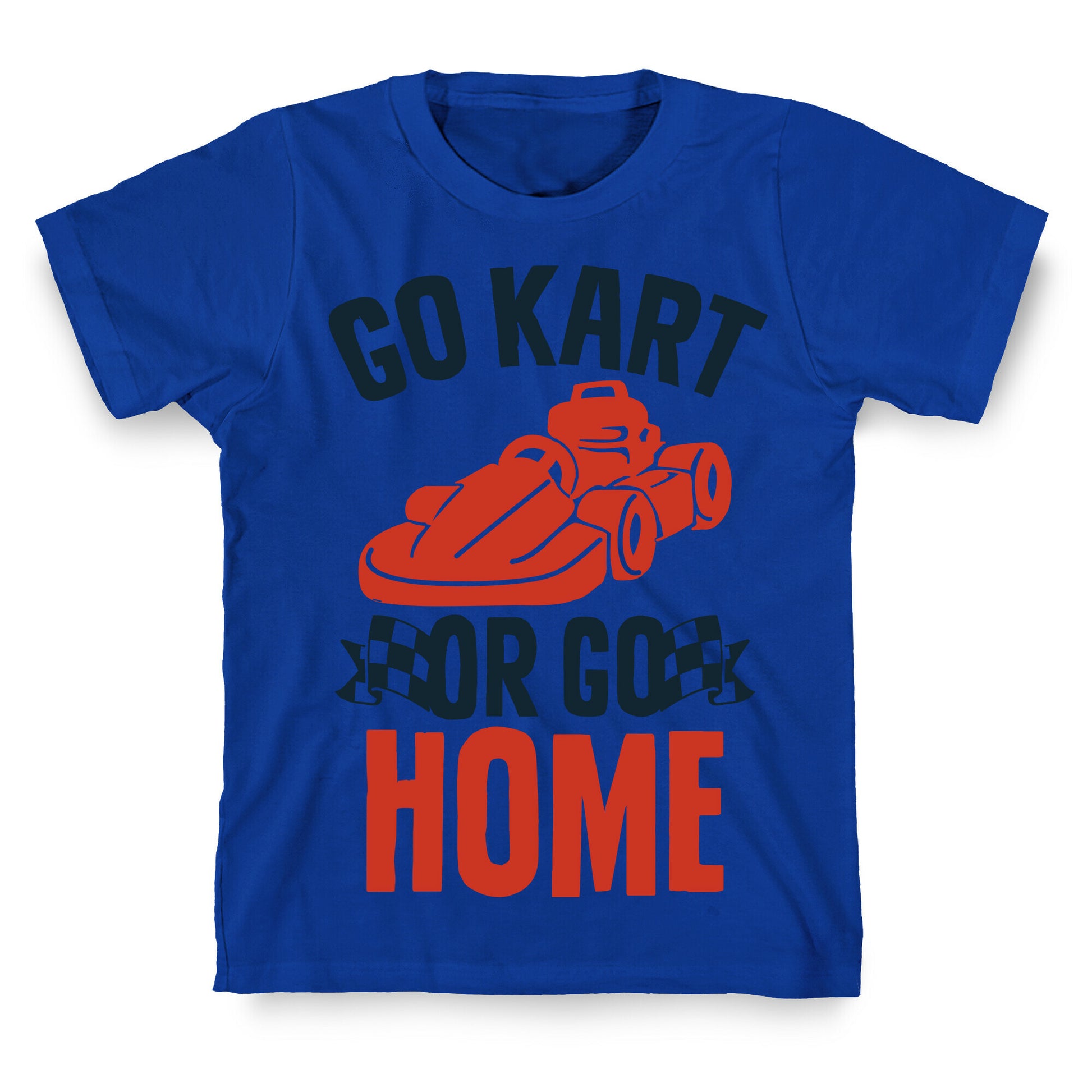 Go Kart or Go Home T-Shirt