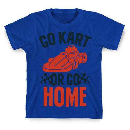 Go Kart or Go Home T-Shirt