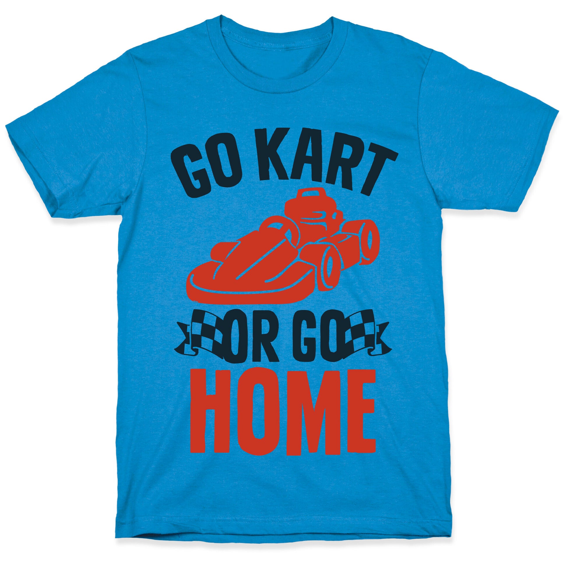 Go Kart or Go Home T-Shirt