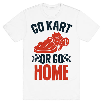 Go Kart or Go Home T-Shirt