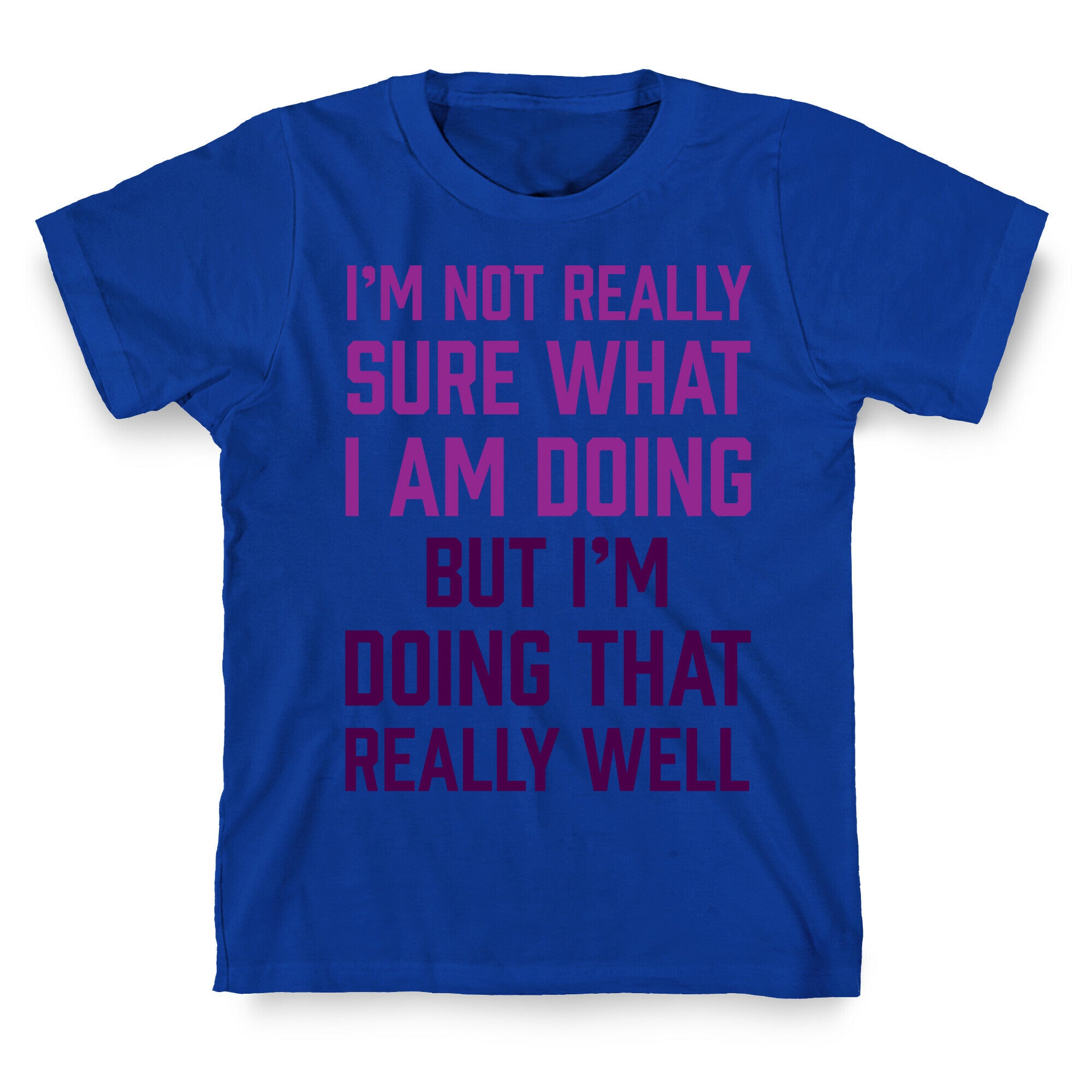 I'm Not Really Sure What I Am Doing T-Shirt