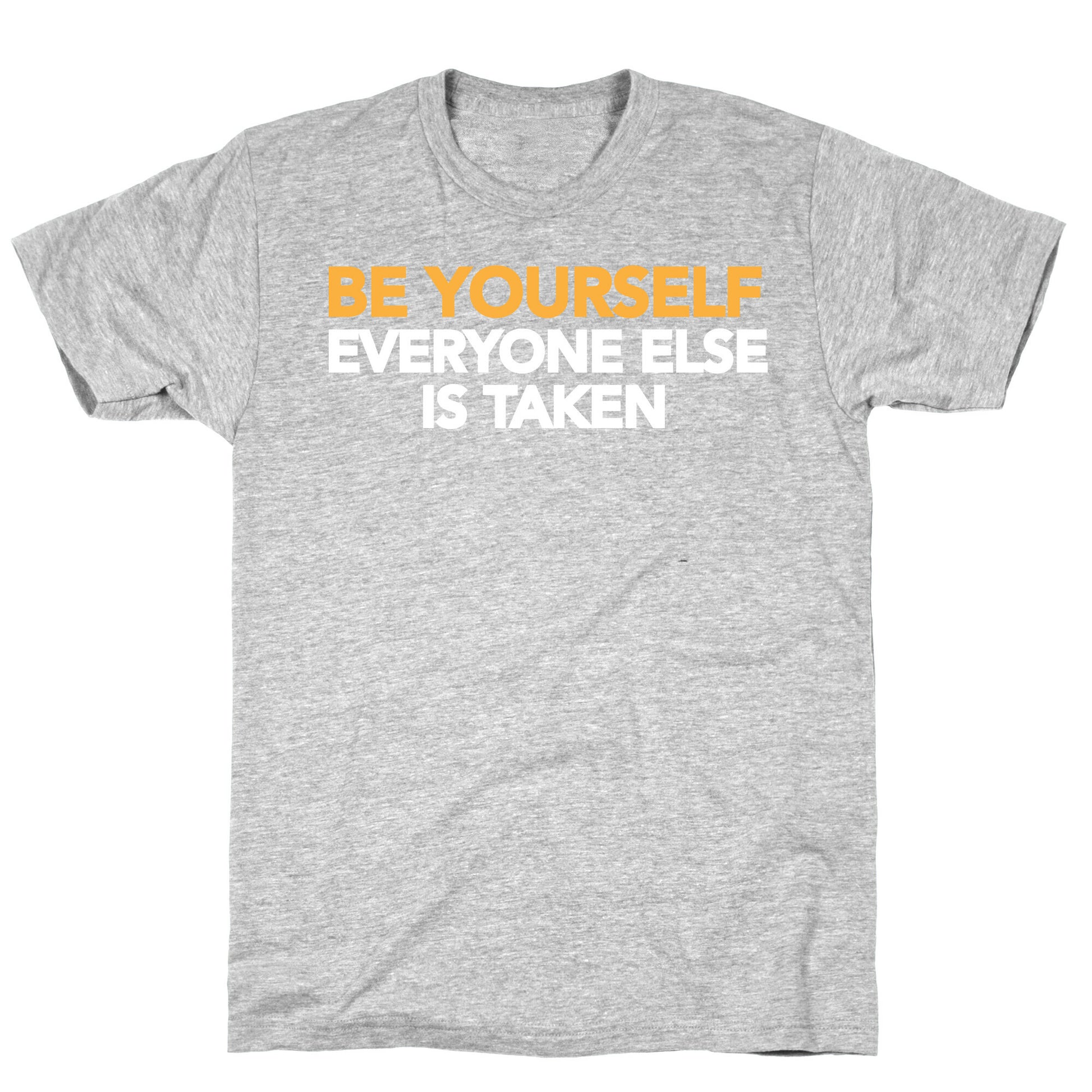 BE YOURSELF (EVERYONE ELSE IS TAKEN) T-Shirt