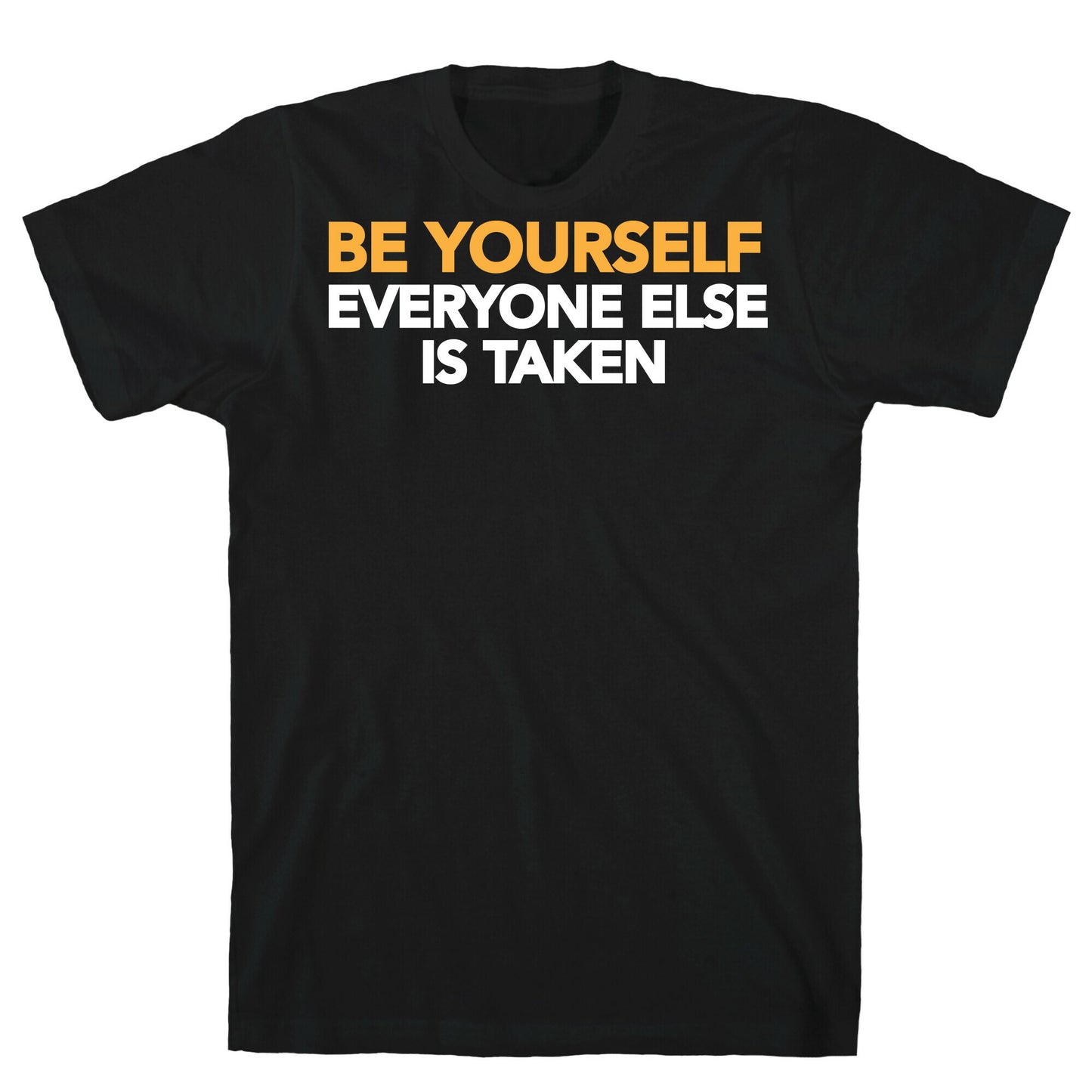 BE YOURSELF (EVERYONE ELSE IS TAKEN) T-Shirt