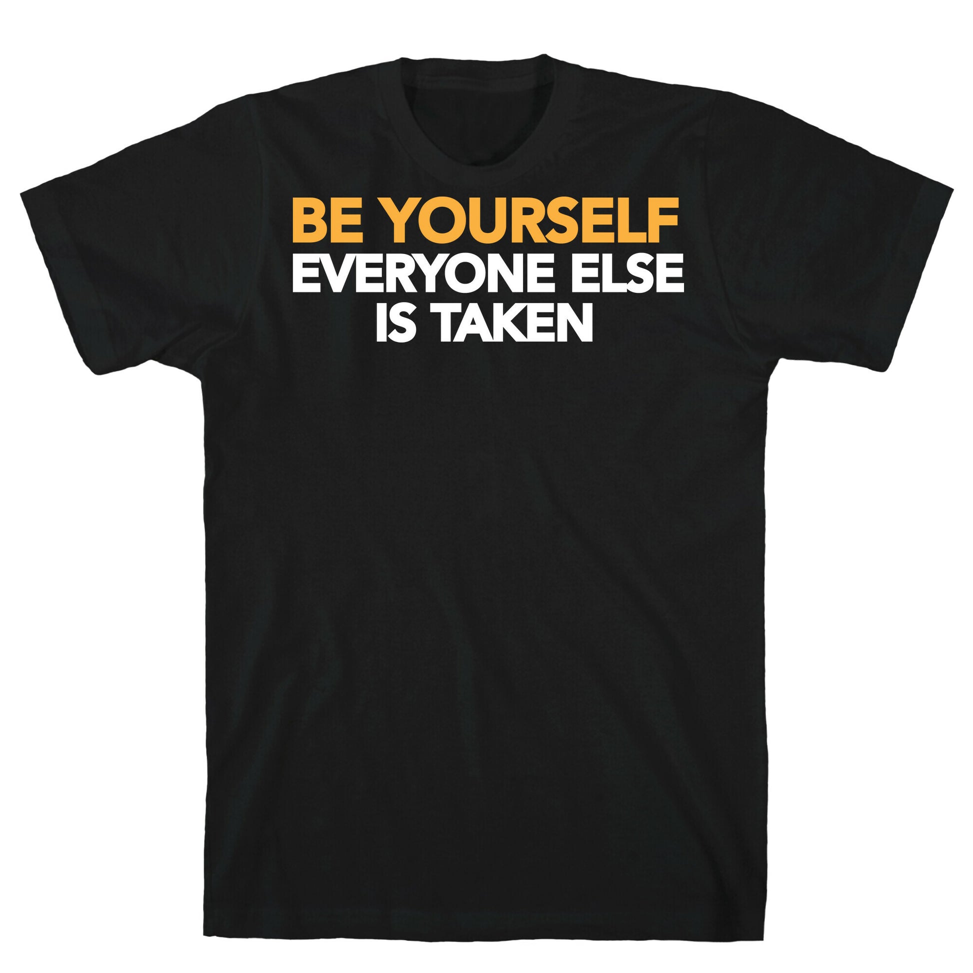 BE YOURSELF (EVERYONE ELSE IS TAKEN) T-Shirt