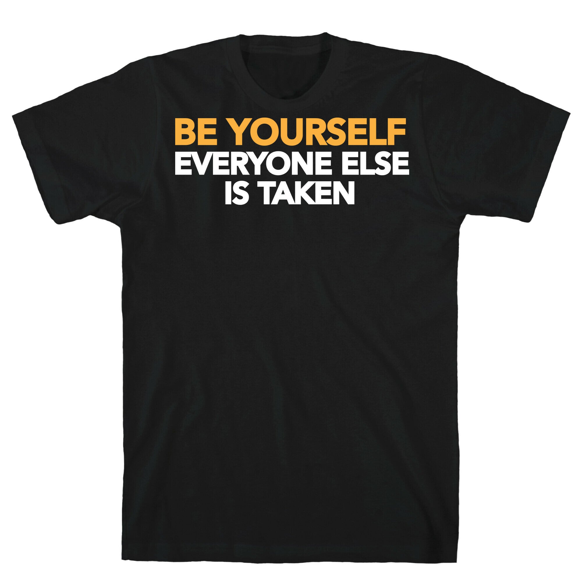 BE YOURSELF (EVERYONE ELSE IS TAKEN) T-Shirt