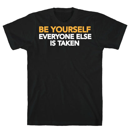 BE YOURSELF (EVERYONE ELSE IS TAKEN) T-Shirt