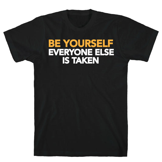 BE YOURSELF (EVERYONE ELSE IS TAKEN) T-Shirt