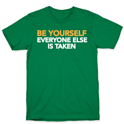 BE YOURSELF (EVERYONE ELSE IS TAKEN) T-Shirt