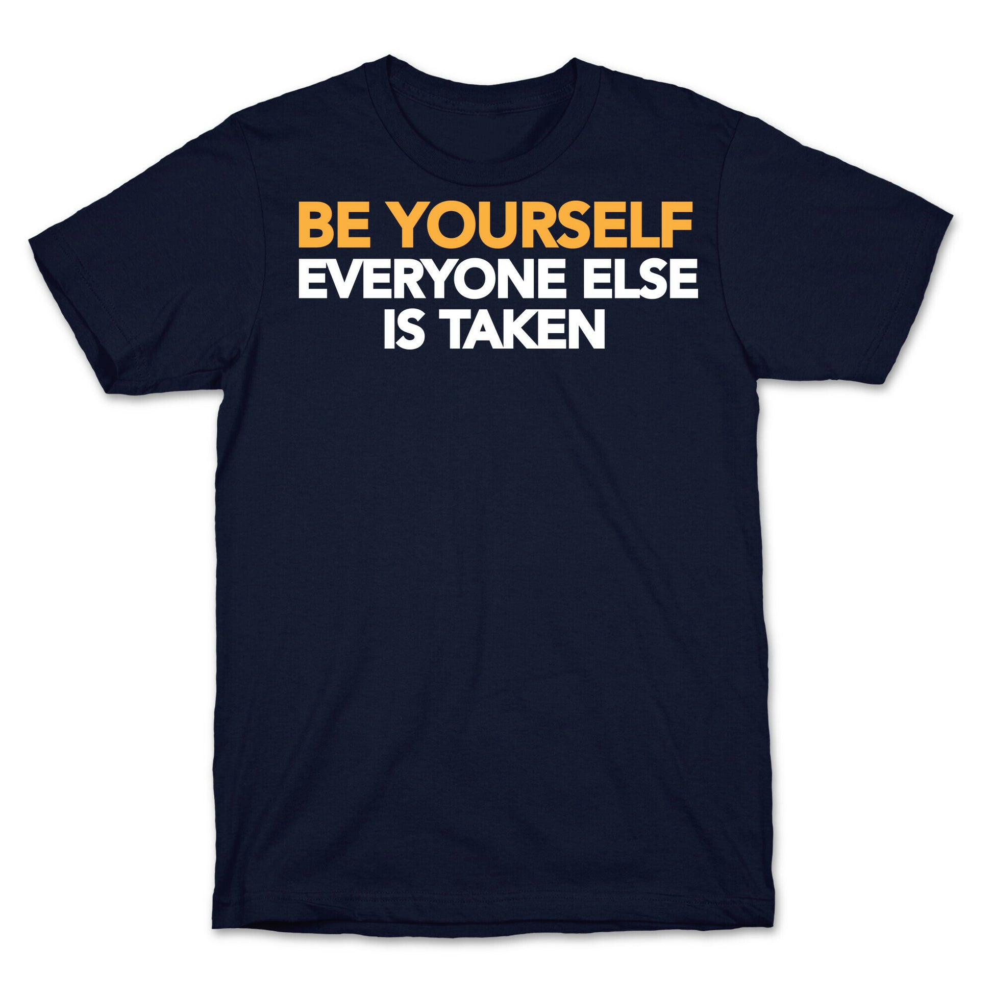 BE YOURSELF (EVERYONE ELSE IS TAKEN) T-Shirt