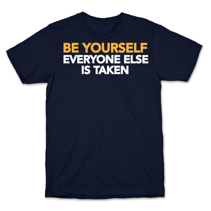 BE YOURSELF (EVERYONE ELSE IS TAKEN) T-Shirt