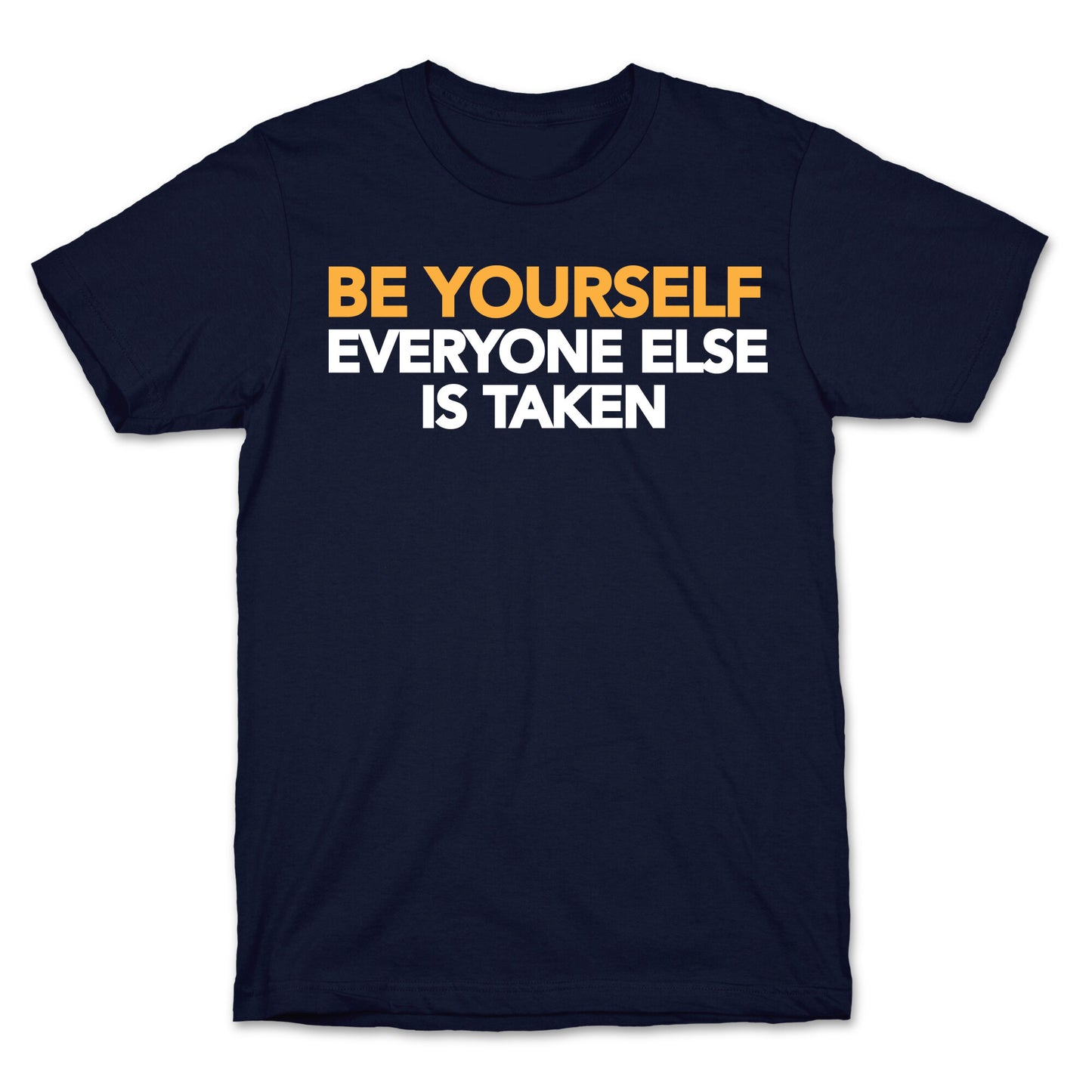 BE YOURSELF (EVERYONE ELSE IS TAKEN) T-Shirt