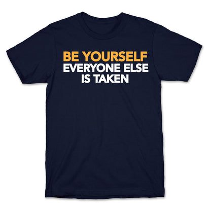 BE YOURSELF (EVERYONE ELSE IS TAKEN) T-Shirt