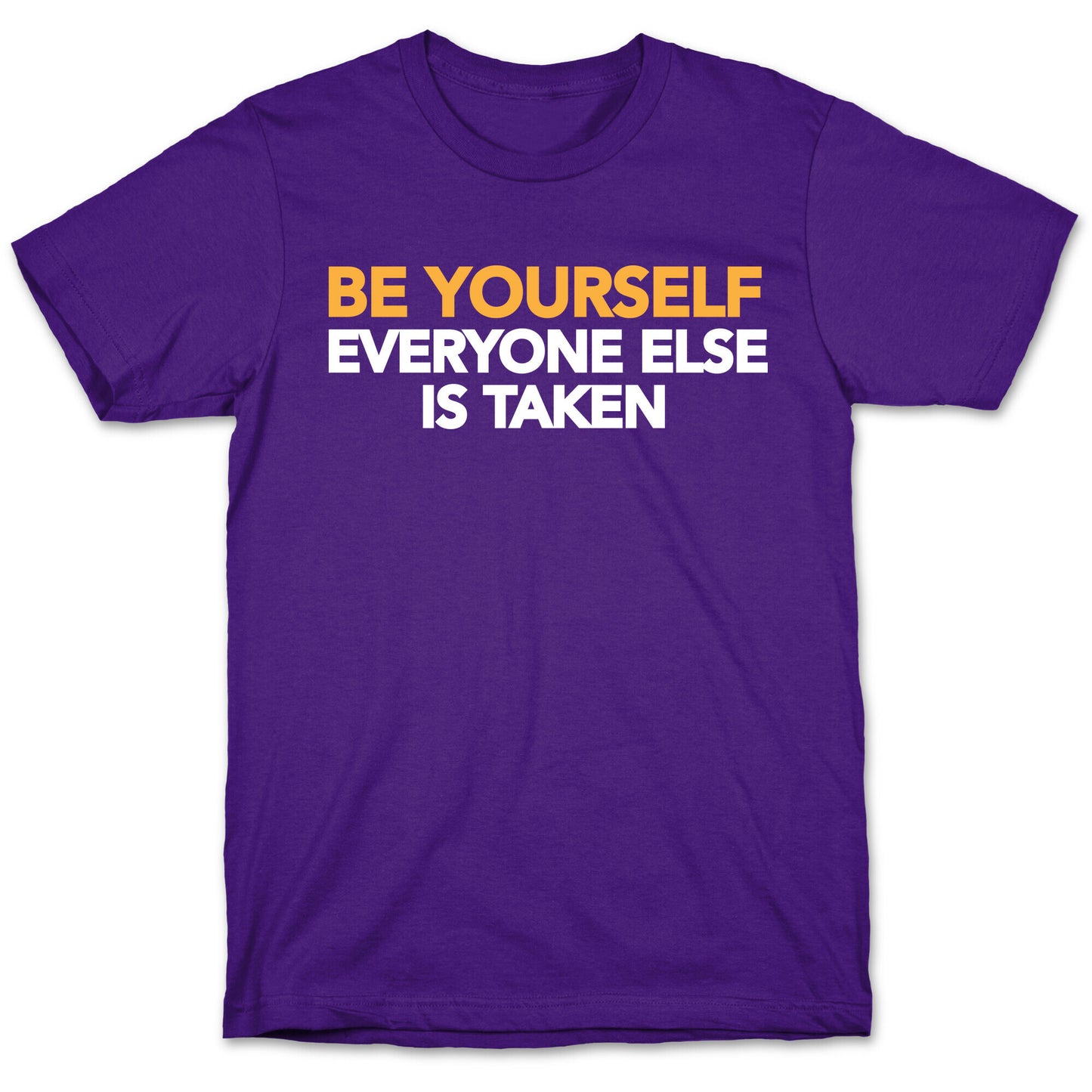 BE YOURSELF (EVERYONE ELSE IS TAKEN) T-Shirt