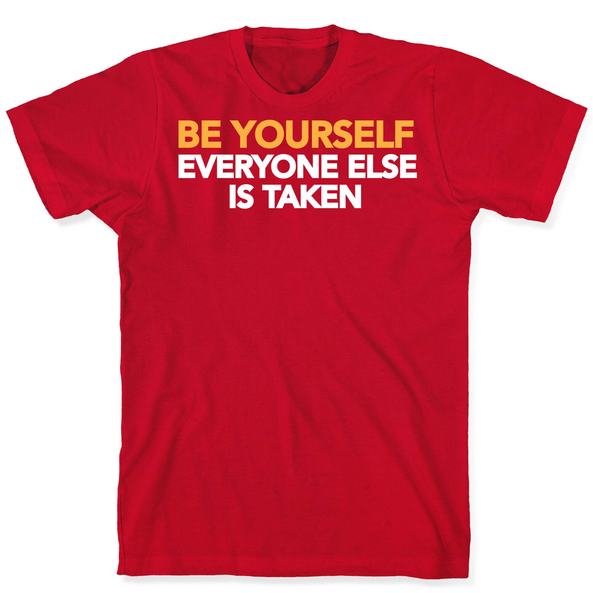 BE YOURSELF (EVERYONE ELSE IS TAKEN) T-Shirt