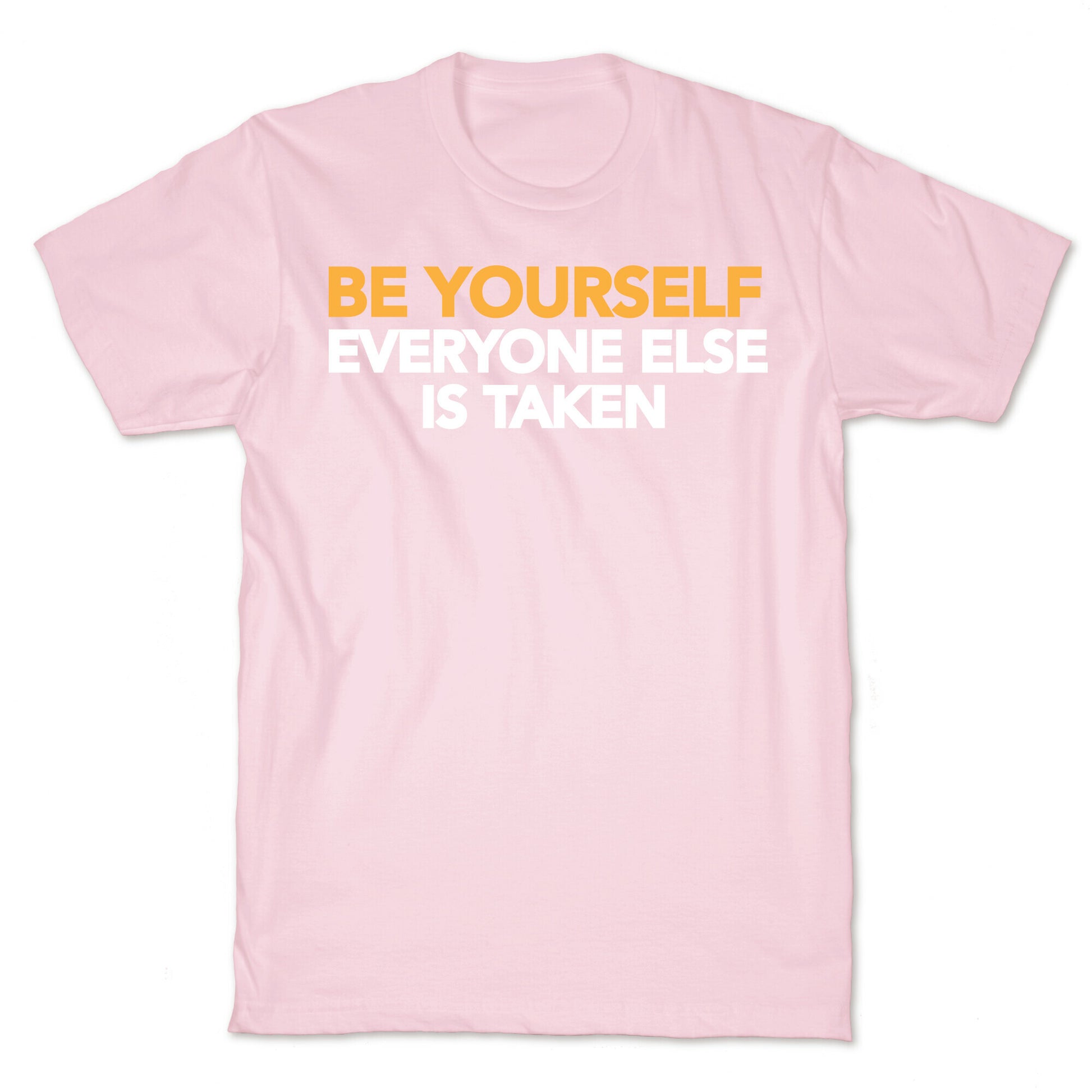 BE YOURSELF (EVERYONE ELSE IS TAKEN) T-Shirt