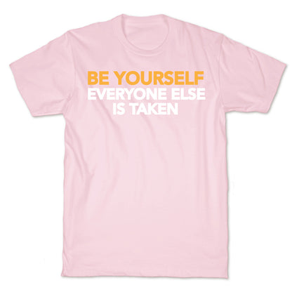 BE YOURSELF (EVERYONE ELSE IS TAKEN) T-Shirt