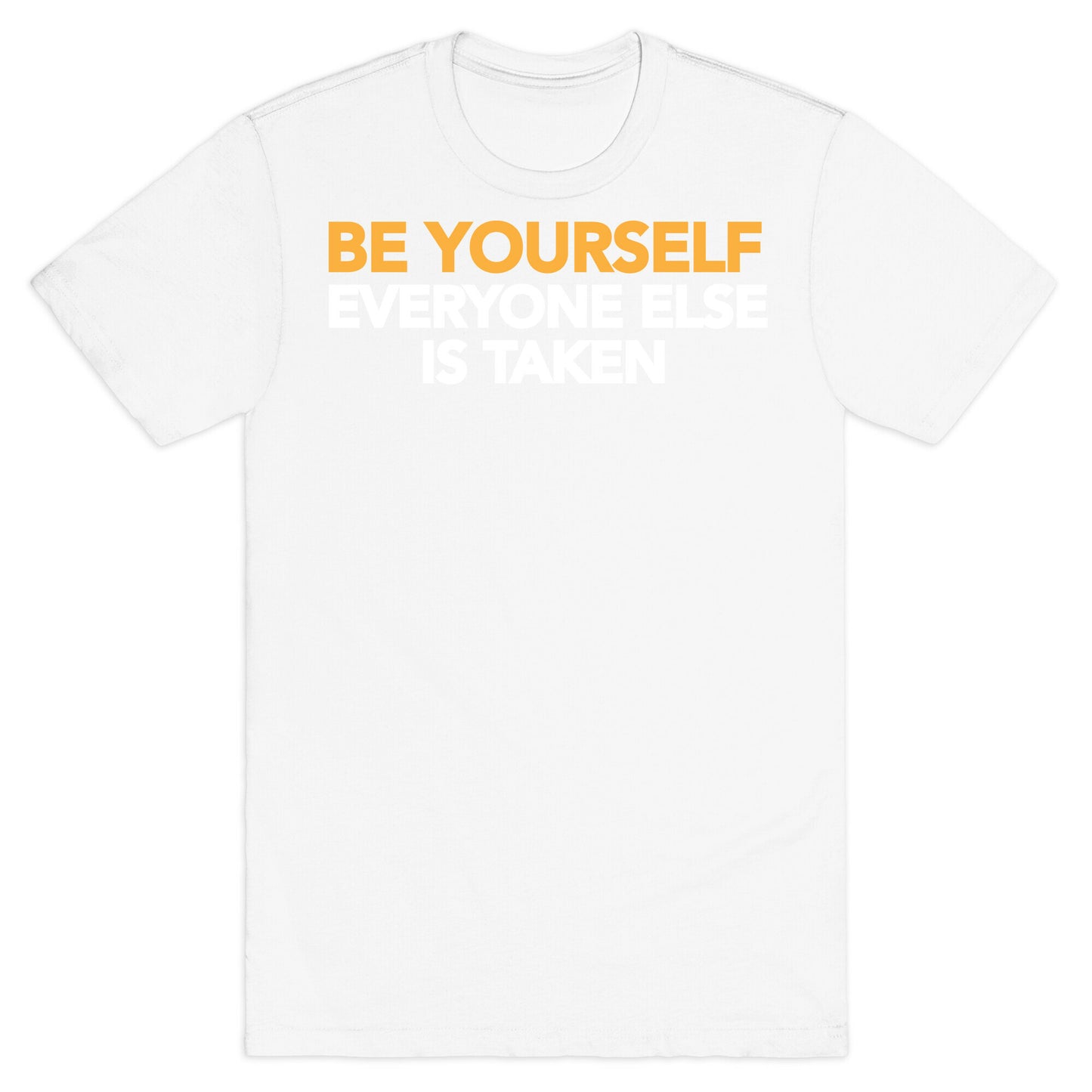 BE YOURSELF (EVERYONE ELSE IS TAKEN) T-Shirt