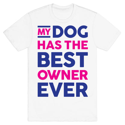 My Dog Has The Best Owner Ever T-Shirt