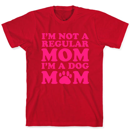 I'm not a Regular Mom I'm a Dog Mom T-Shirt
