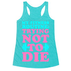 My Fitness Routine: Trying Not To Die Racerback Tank