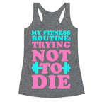 My Fitness Routine: Trying Not To Die Racerback Tank