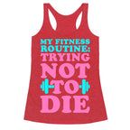 My Fitness Routine: Trying Not To Die Racerback Tank