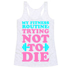 My Fitness Routine: Trying Not To Die Racerback Tank