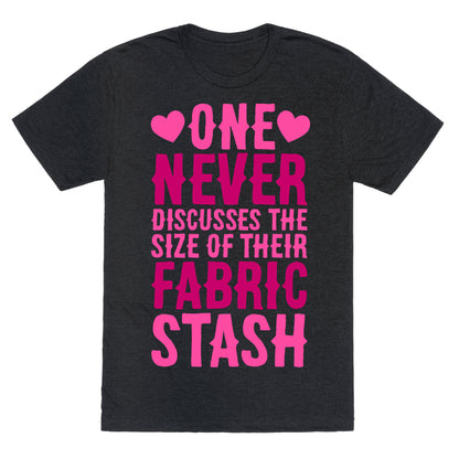 One Never Discusses The Size Of Their Fabric Stash Unisex Triblend Tee