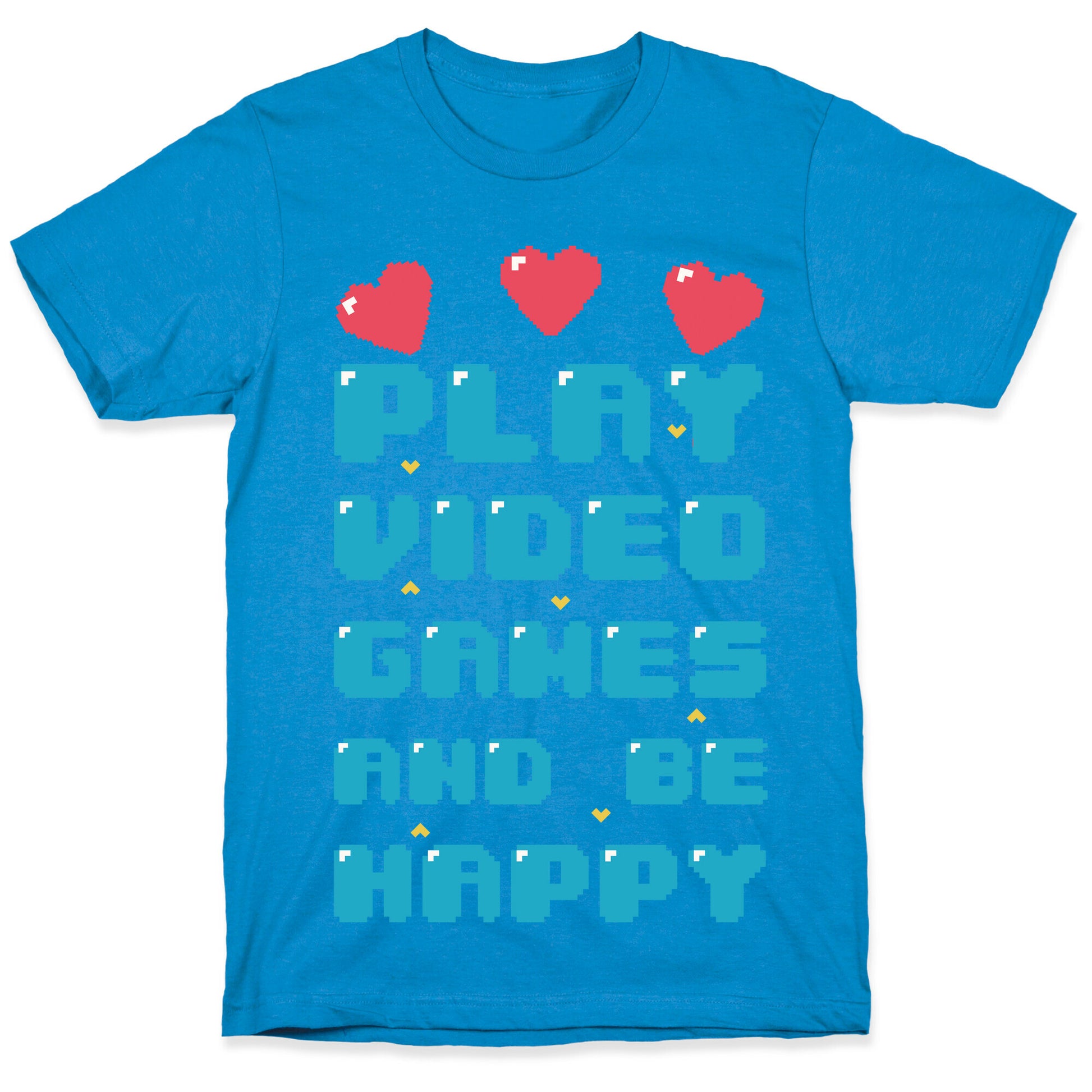 Play Video Games And Be Happy T-Shirt