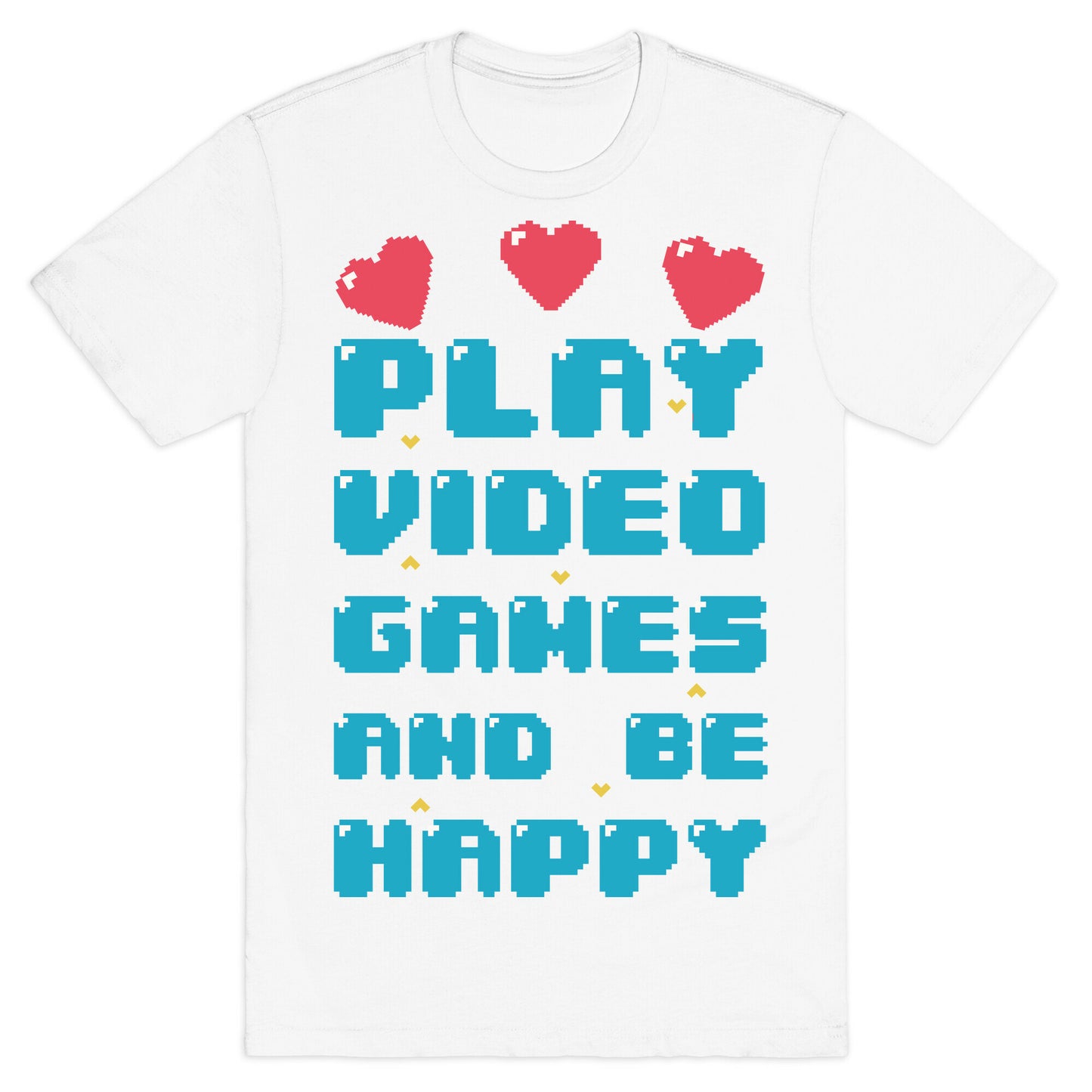 Play Video Games And Be Happy T-Shirt
