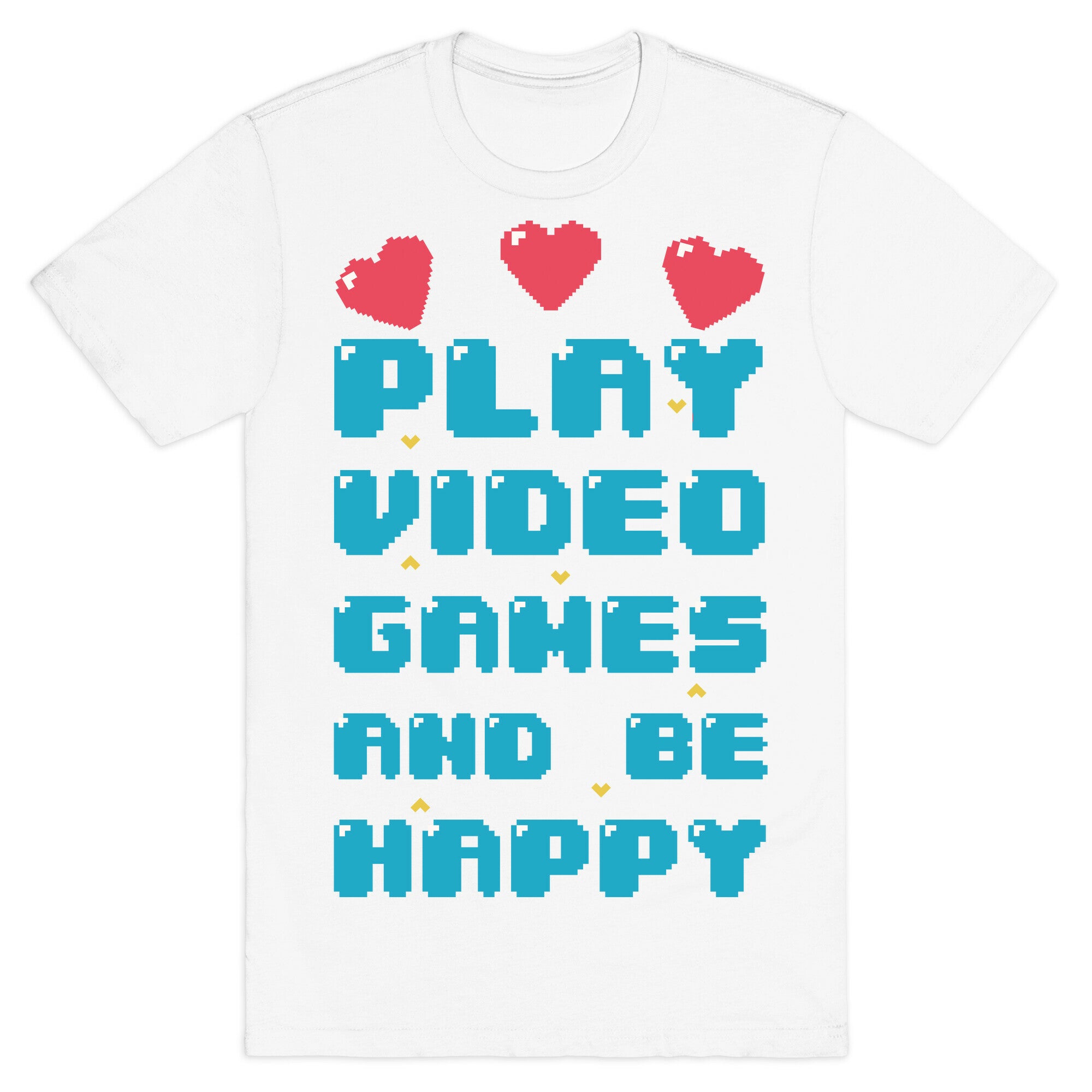 Play Video Games And Be Happy T-Shirt