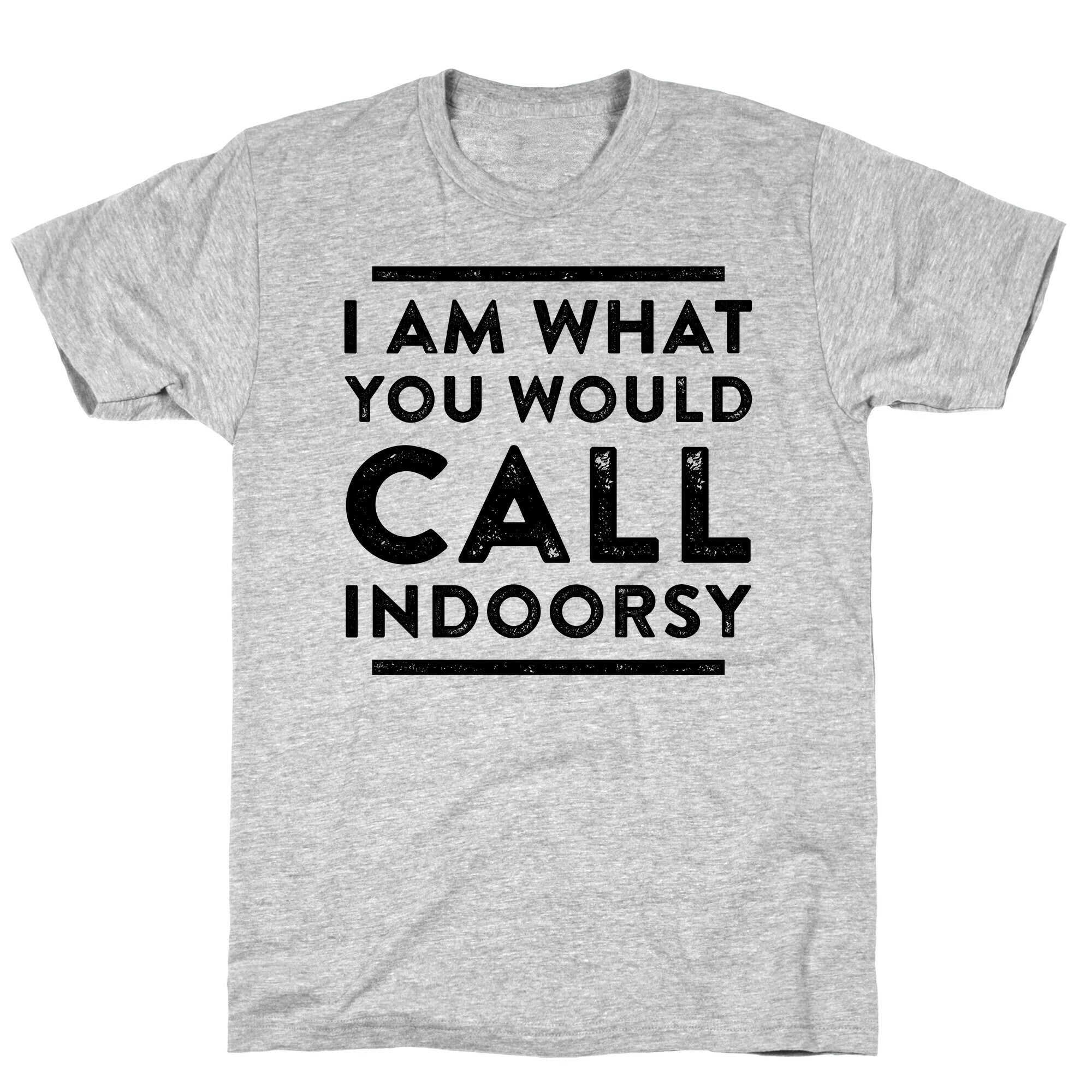I Am What You Would Call Indoorsy T-Shirt
