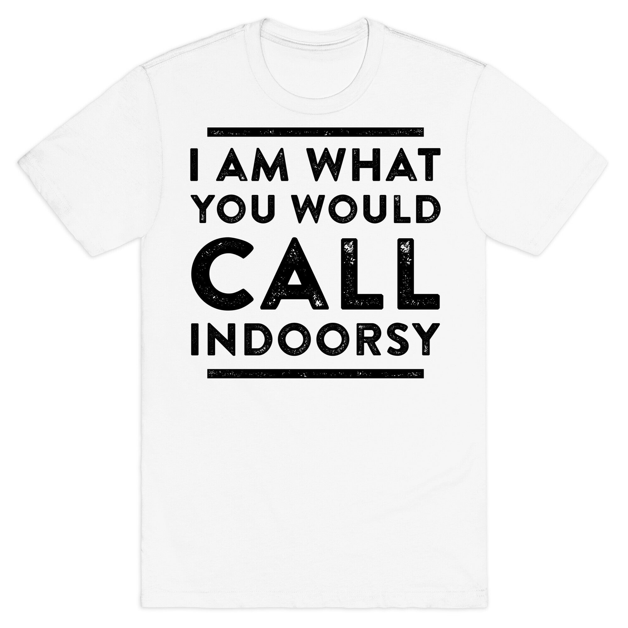I Am What You Would Call Indoorsy T-Shirt