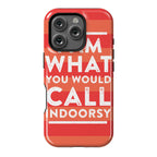 I Am What You Would Call Indoorsy Phone Case