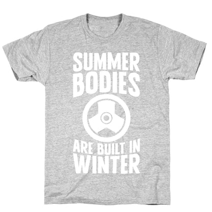Summer Bodies Are Built In Winter T-Shirt