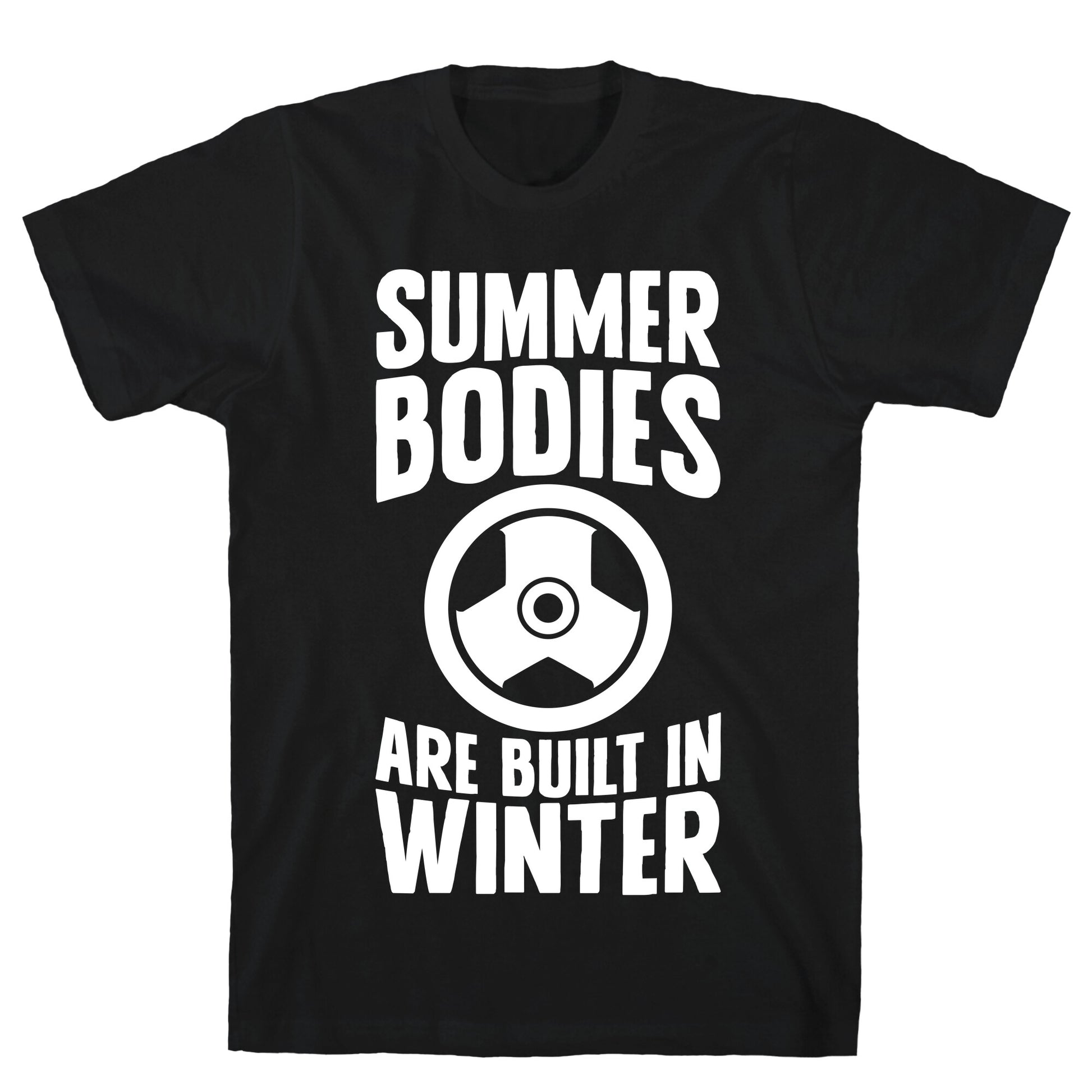 Summer Bodies Are Built In Winter T-Shirt