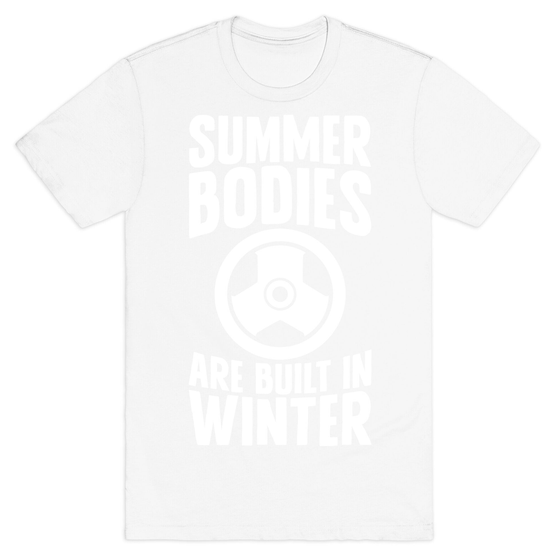 Summer Bodies Are Built In Winter T-Shirt