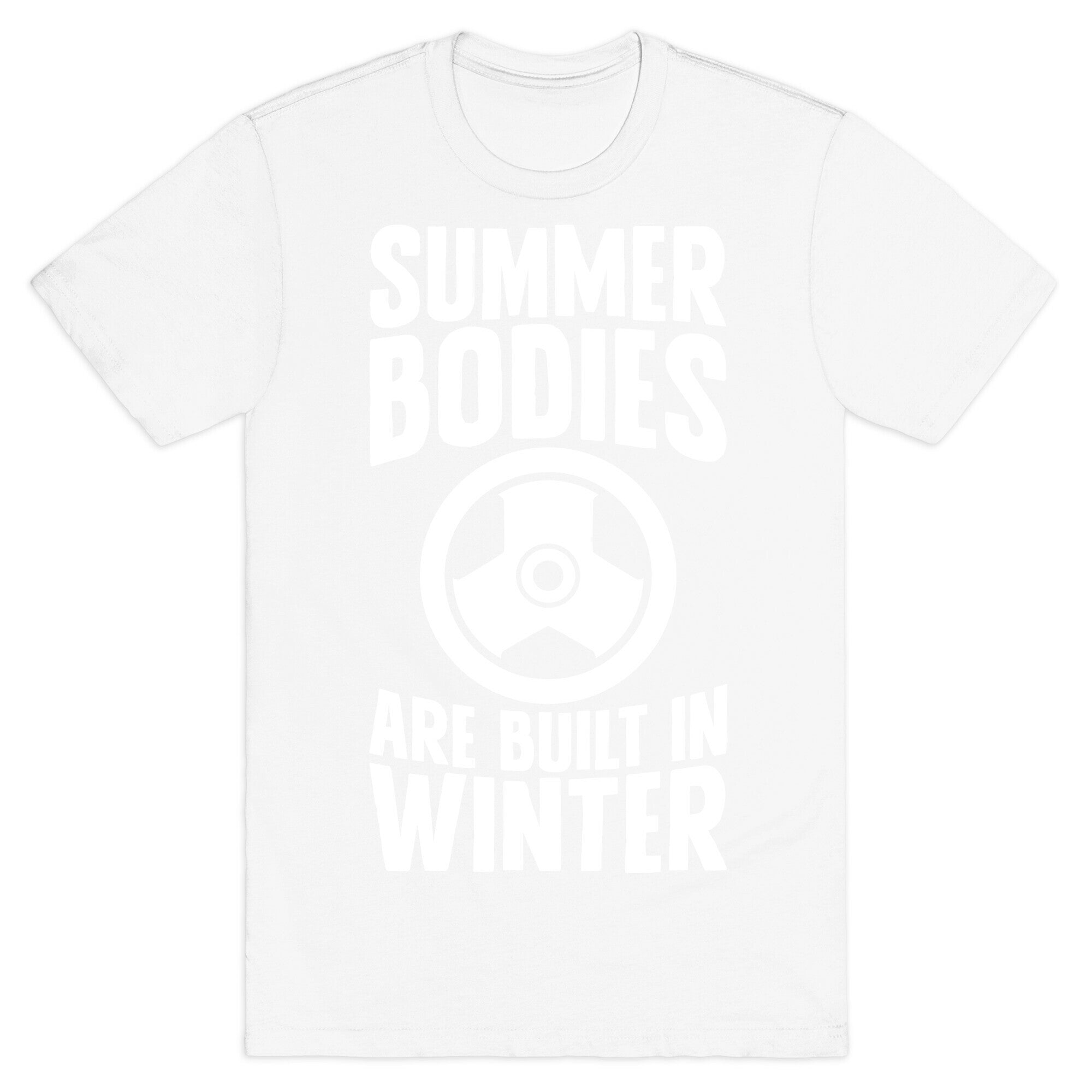 Summer Bodies Are Built In Winter T-Shirt