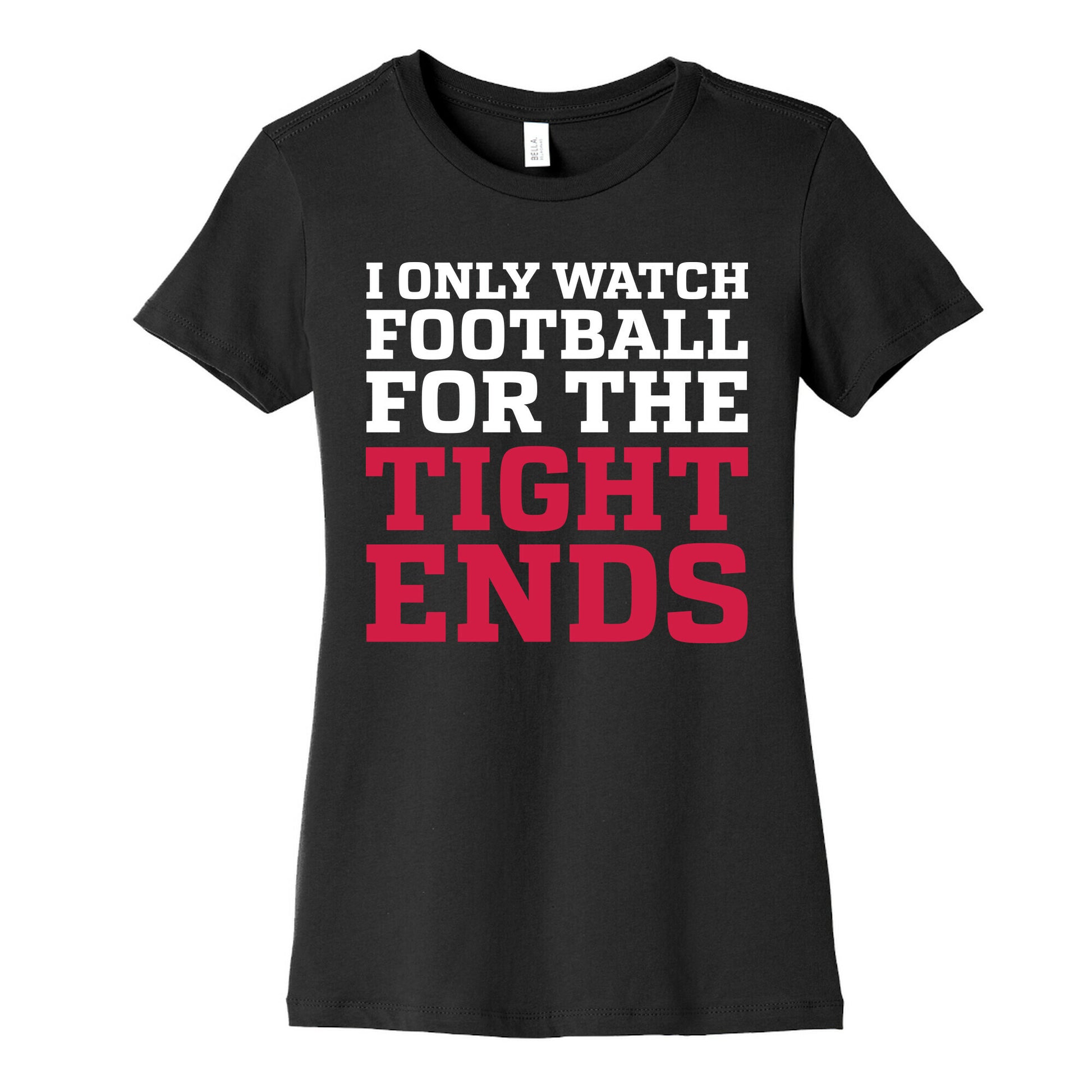 I Only Watch Football For The Tight Ends Women's Cotton Tee