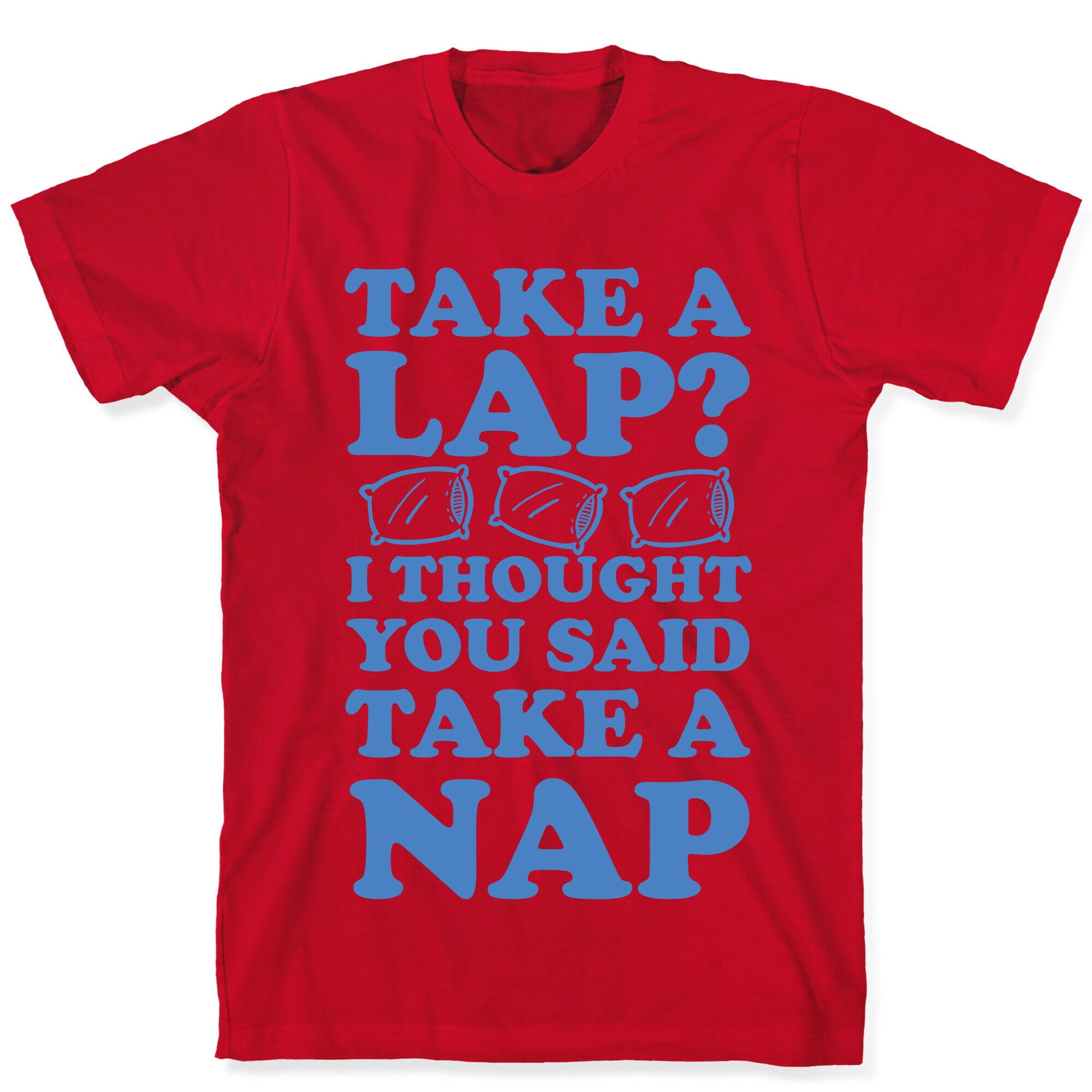 Take A Lap? I Thought You Said Take A Nap T-Shirt