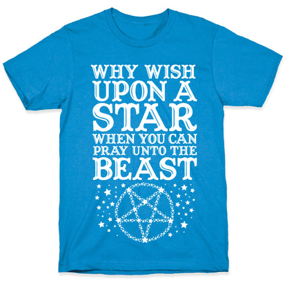 Why Wish Upon a Star When You Can Pray Unto The Beast T-Shirt