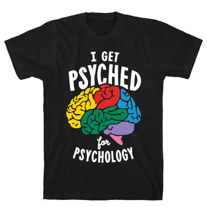 I Get Psyched for Psychology T-Shirt