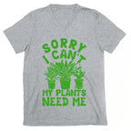 Sorry I Can't My Plants Need Me V-Neck