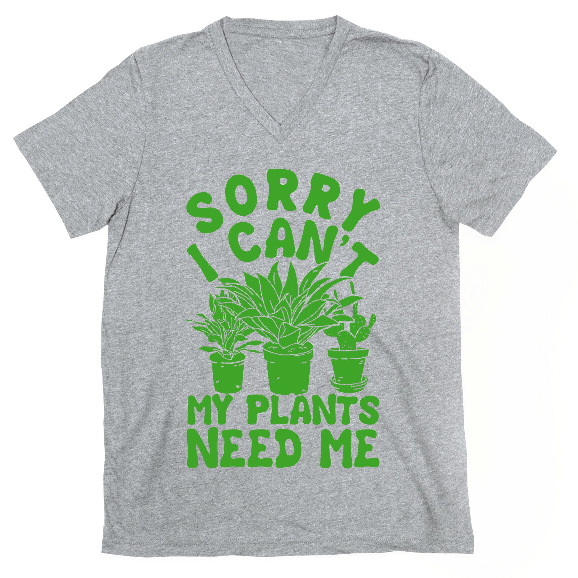 Sorry I Can't My Plants Need Me V-Neck